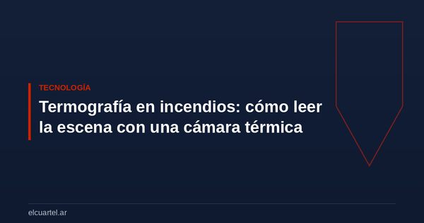 Termografía en incendios: cómo leer la escena con una cámara térmica