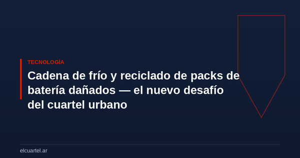 Cadena de frío y reciclado de packs de batería dañados — el nuevo desafío del cuartel urbano